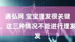 通弘网 宝宝理发很关键，这三种情况不能进行理发